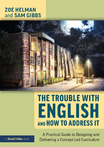 The The Trouble With English And How To Address It A Practical Guide To Implementing A Conceptled Curriculum 1st Edition Helman