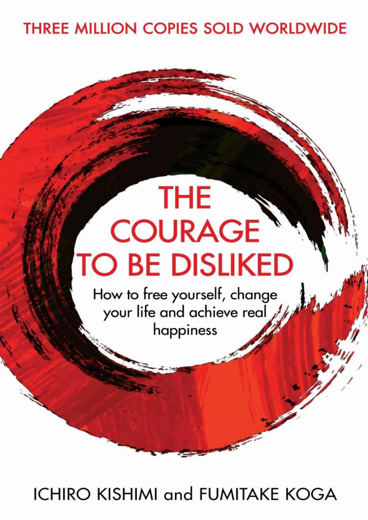 The Courage To Be Disliked How To Free Yourself Change Your Life And Achieve Real Happiness Ichiro Kishimi Fumitake Koga