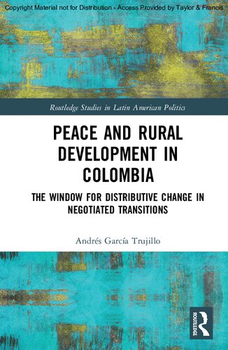 Peace And Rural Development In Colombia The Window For Distributive Change In Negotiated Transitions 1st Edition Andrs Garca Trujillo