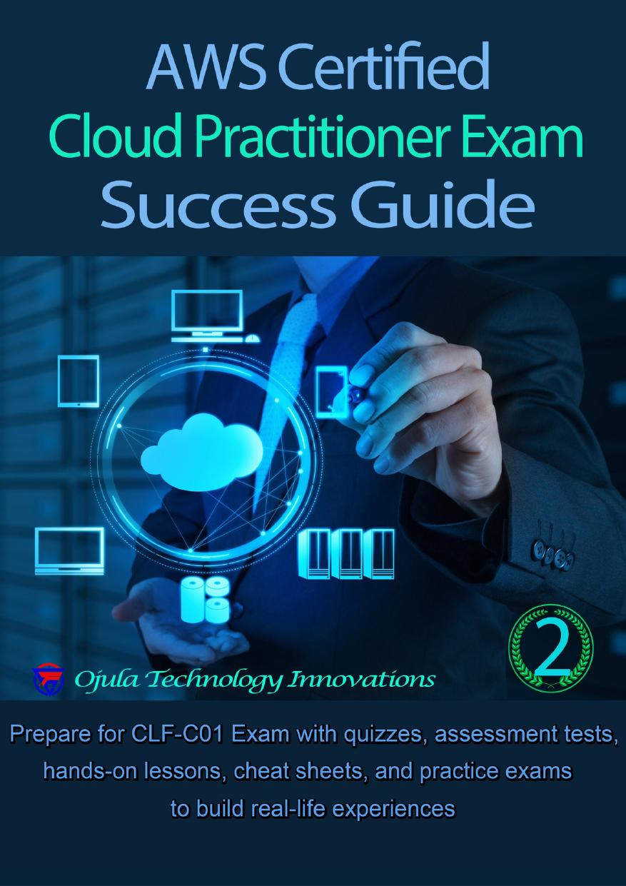 Aws Certified Cloud Practitioner Exam Success Guide 2 Prepare For Clfc01 Exam With Quizzes Assessment Tests Cheat Sheets Handson Lessons And Practice Exams To Build Reallife Experiences Ojula Technology Innovations