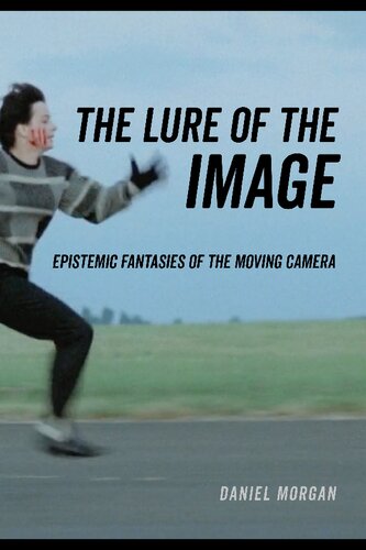 The Lure Of The Image Epistemic Fantasies Of The Moving Camera 1st Edition Daniel Morgan