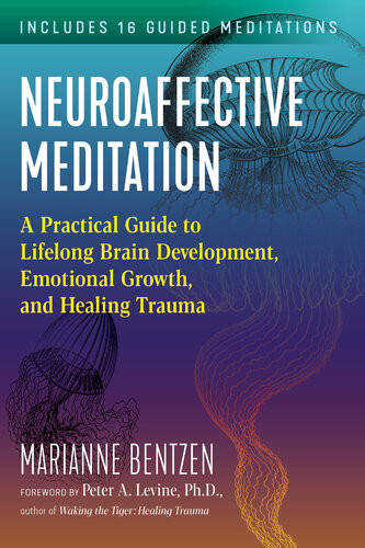 Neuroaffective Meditation A Practical Guide To Lifelong Brain Development Emotional Growth And Healing Trauma Marianne Bentzen