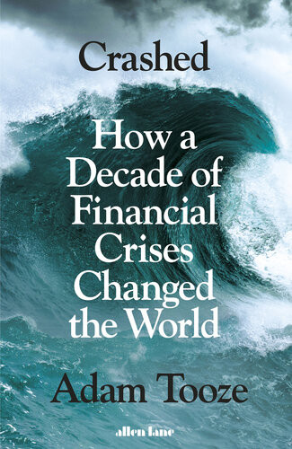 Crashed How A Decade Of Financial Crises Changed The World Adam Tooze