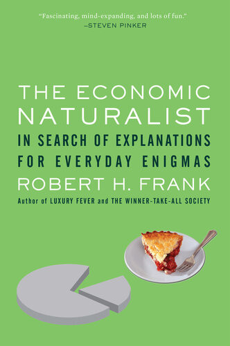 The Economic Naturalist In Search Of Explanations For Everyday Enigmas 1st Edition Robert Frank