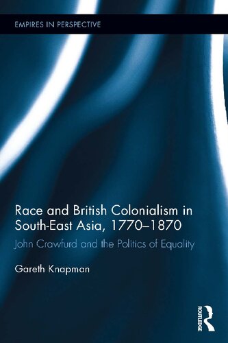 Race And British Colonialism In Southeast Asia 17701870 John Crawfurd And The Politics Of Equality 1st Edition Gareth Knapman
