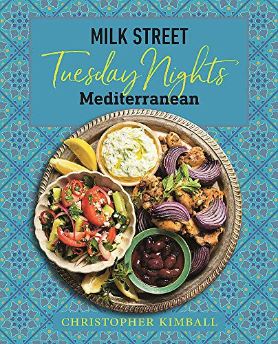 Milk Street Tuesday Nights Mediterranean 125 Simple Weeknight Recipes From The Worlds Healthiest Cuisine Christopher Kimball
