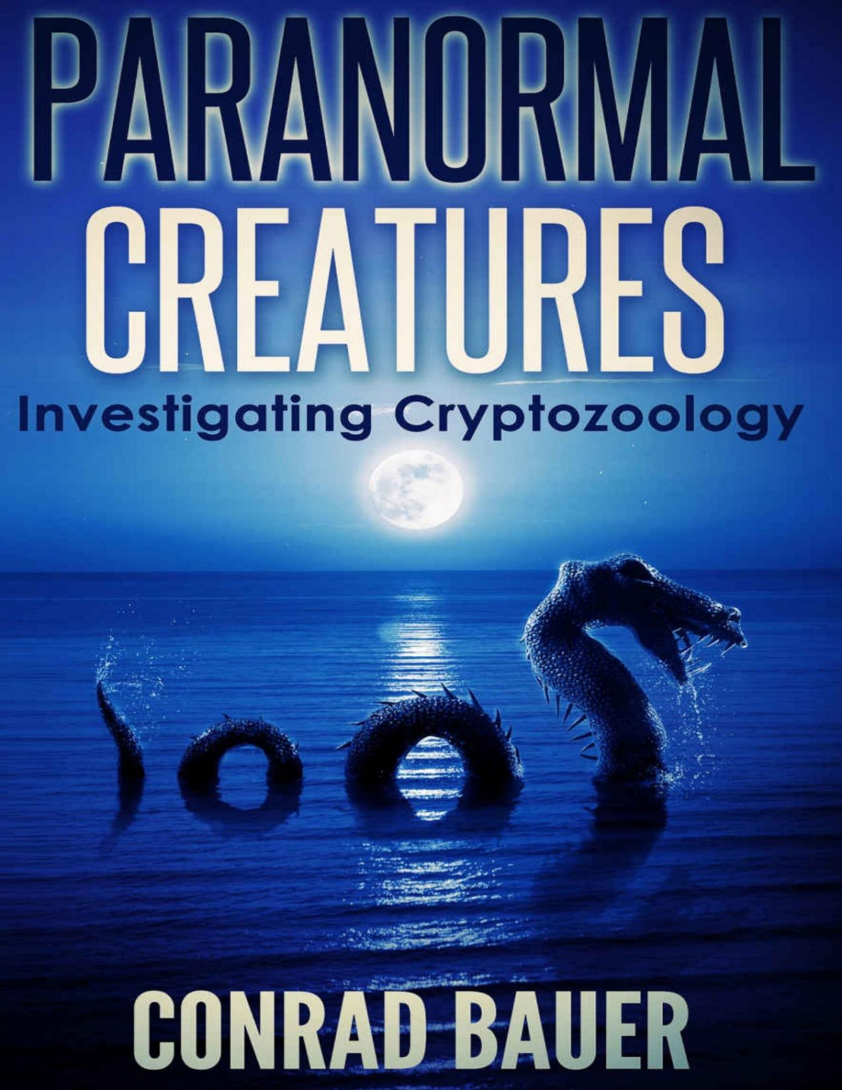 Paranormal Creatures Investigating Cryptozoology Conrad Bauer