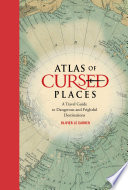 Atlas Of Cursed Places A Travel Guide To Dangerous And Frightful Destinations Illustrated Olivier Le Carrer