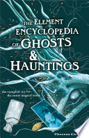 The Element Encyclopedia Of Ghosts And Hauntings The Ultimate Az Of Spirits Mysteries And The Paranormal Theresa Cheung