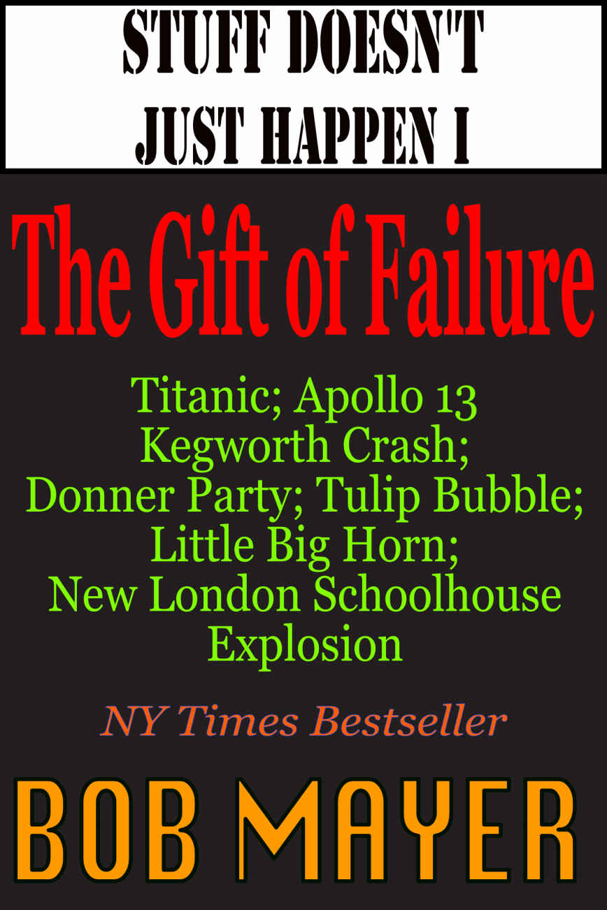Stuff Doesnt Just Happen I The Gift Of Failure Titanic Kegworth Custer Schoolhouse Donner Tulips Apollo 13 Shit Doesnt Just Happen Bob Mayer