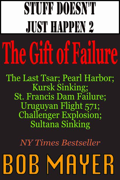 Stuff Doesnt Just Happen Ii The Gift Of Failure Challenger Czar Sultana Mulholland Kursk Pearl Harbor Alive Bob Mayer
