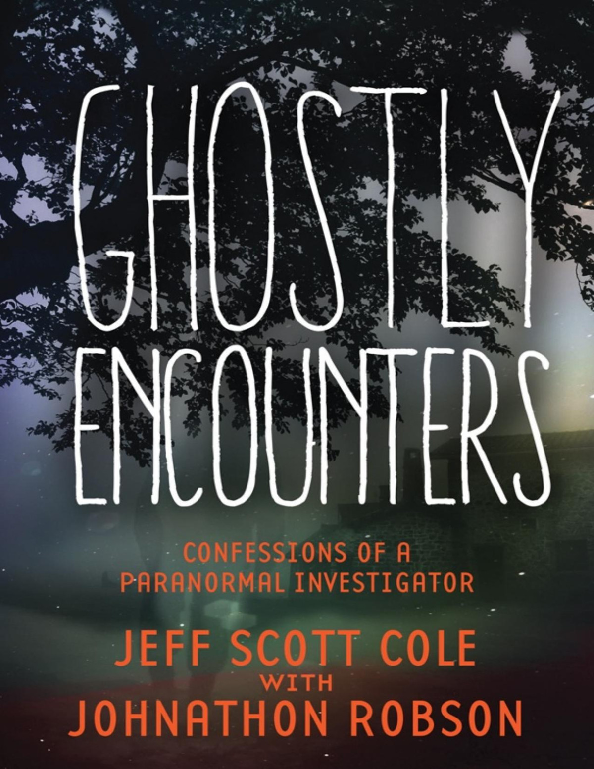 Ghostly Encounters Confessions Of A Paranormal Investigator Jeff Scott Cole