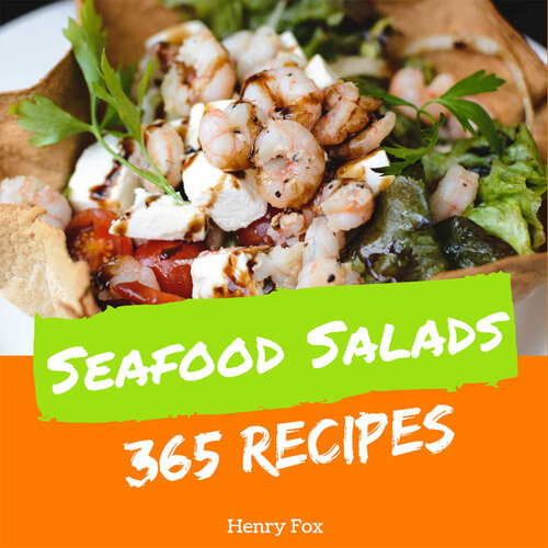 Seafood Salads 365 Enjoy 365 Days With Amazing Seafood Salad Recipes In Your Own Seafood Salad Cookbook Tuna Recipes Crab Cookbook Healthy Seafood Cookbook Mexican Seafood Cookbook Book 1 1st Edition Henry Fox