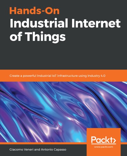 Handson Industrial Internet Of Things Create A Powerful Industrial Iot Infrastructure Using Industry 40 1st Edition Giacomo Veneri