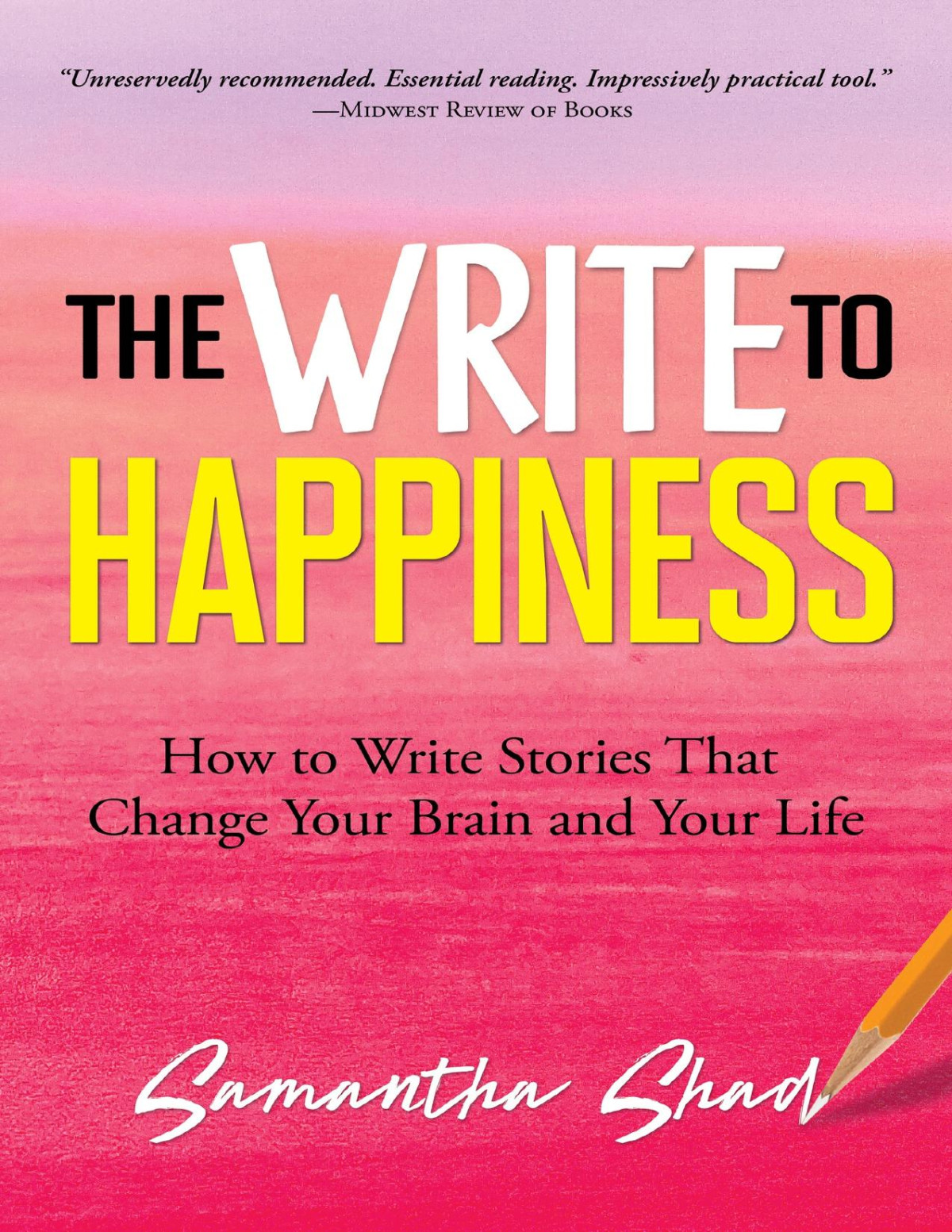 The Write To Happiness How To Write Stories That Change Your Brain And Your Life Shad