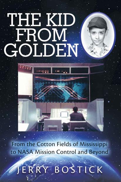 The Kid From Golden From The Cotton Fields Of Mississippi To Nasa Mission Control And Beyond Jerry Bostick