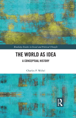 The World As Idea A Conceptual History Routledge Studies In Social And Political Thought 1st Edition Charles P Webel