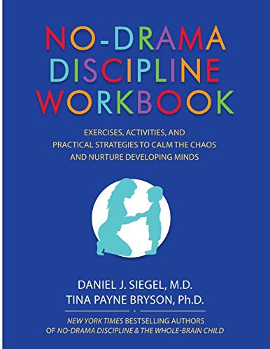 Nodrama Discipline Workbook Exercises Activities And Practical Strategies To Calm The Chaos And Nurture Developing Minds Workbook Daniel J Siegel