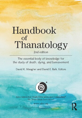 Handbook Of Thanatology The Essential Body Of Knowledge For The Study Of Death Dying And Bereavement 2nd Edition David K Meagher Editor