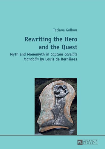 Rewriting The Hero And The Quest Myth And Monomyth In Captain Corellis Mandolin By Louis De Bernires New Tatiana Golban