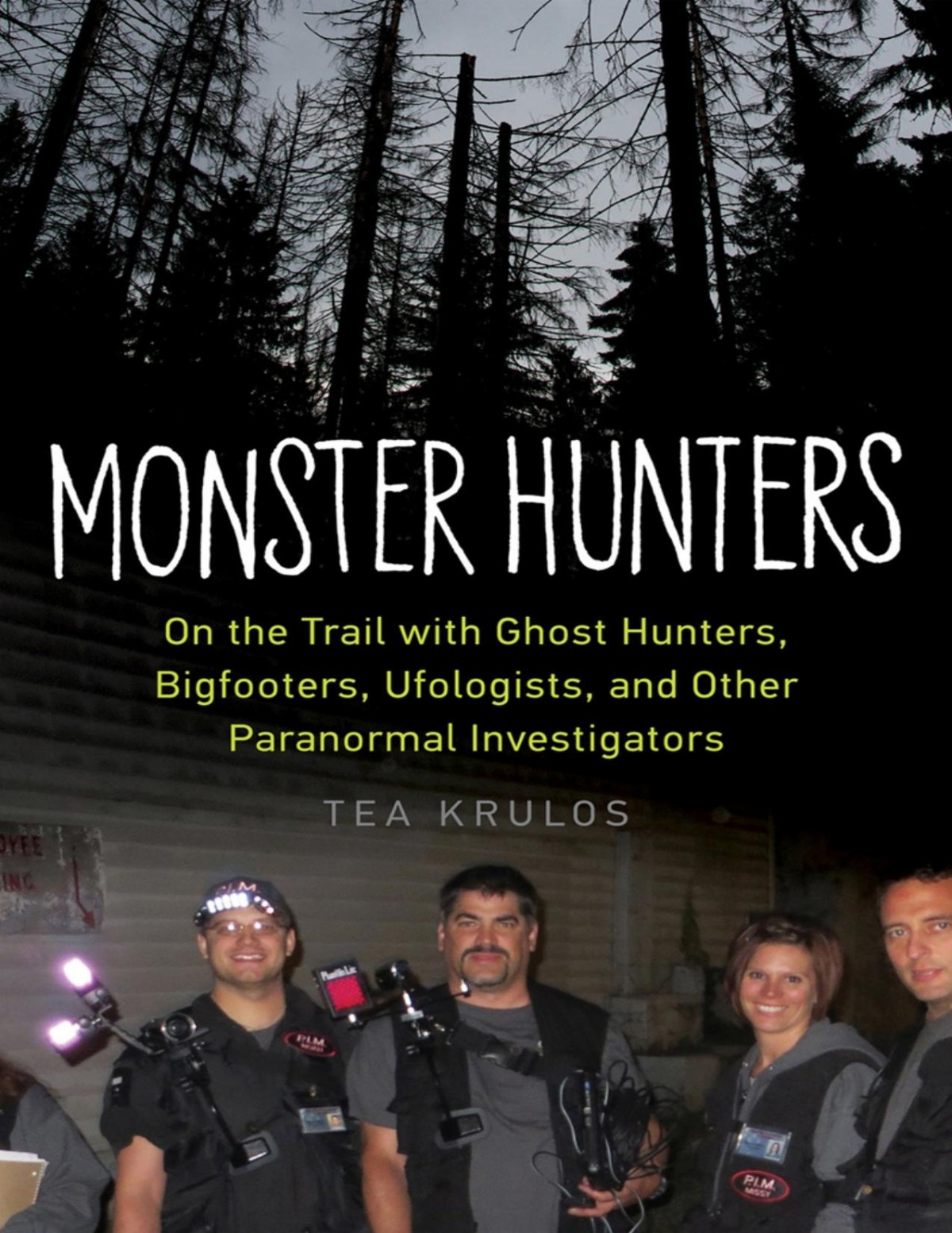 Monster Hunters On The Trail With Ghost Hunters Bigfooters Ufologists And Other Paranormal Investigators Tea Krulos