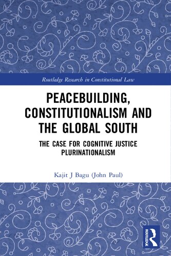 Peacebuilding Constitutionalism And The Global South The Case For Cognitive Justice Plurinationalism Routledge Research In Constitutional Law 1st Edition Bagu John Paul