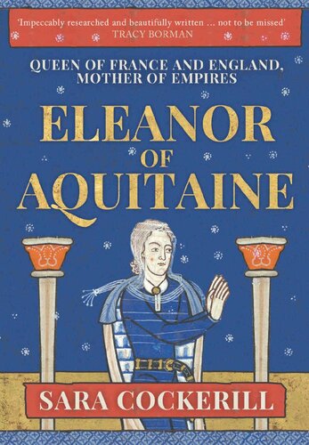 Eleanor Of Aquitaine Queen Of France And England Mother Of Empires Sara Cockerill