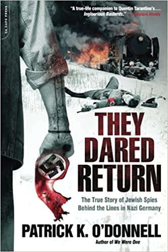 They Dared Return The True Story Of Jewish Spies Behind The Lines In Nazi Germany Illustrated Odonnell