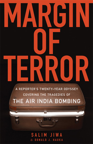 Margin Of Terror A Reporters Twentyyear Odyssey Covering The Tragedies Of The Air India Bombing Jiwa