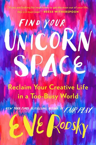 Find Your Unicorn Space Reclaim Your Creative Life In A Toobusy World Eve Rodsky