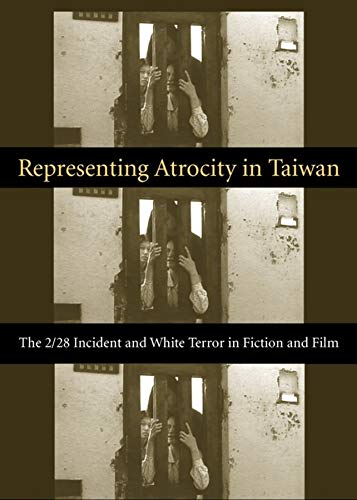 Representing Atrocity In Taiwan The 228 Incident And White Terror In Fiction And Film Sylvia Lin