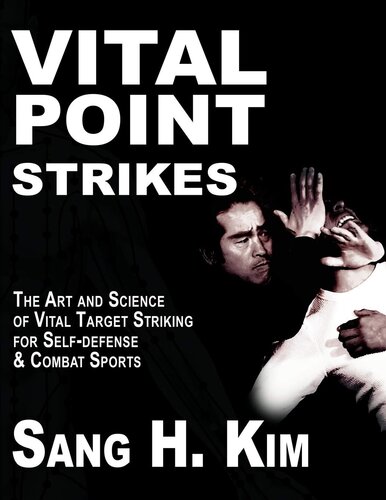 Vital Point Strikes The Art And Science Of Striking Vital Targets For Selfdefense And Combat Sports Sang H Kim