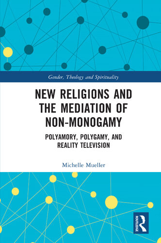 New Religions And The Mediation Of Nonmonogamy Polyamory Polygamy And Reality Television 1st Edition Mueller