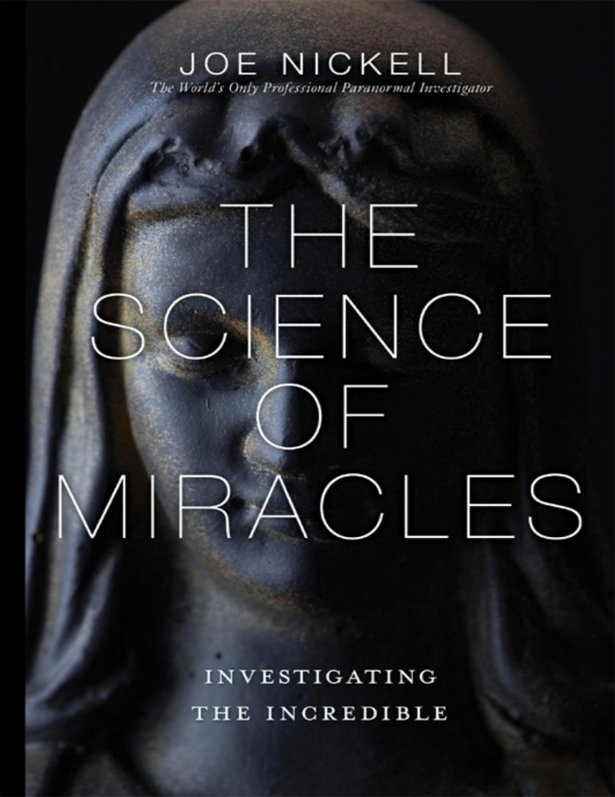 The Science Of Miracles Investigating The Incredible Joe Nickell