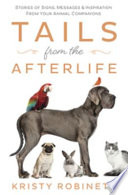 Tails From The Afterlife Stories Of Signs Messages Inspiration From Your Animal Companions Kristy Robinett
