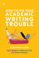How To Fix Your Academic Writing Trouble A Practical Guide Inger Mewburn