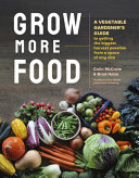 Grow More Food A Vegetable Gardeners Guide To Getting The Biggest Harvest Possible From A Space Of Any Size Colin Mccrate