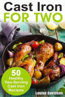 Cast Iron For Two 50 Healthy Twoserving Cast Iron Recipes Cooking Two Ways 1st Louise Davidson