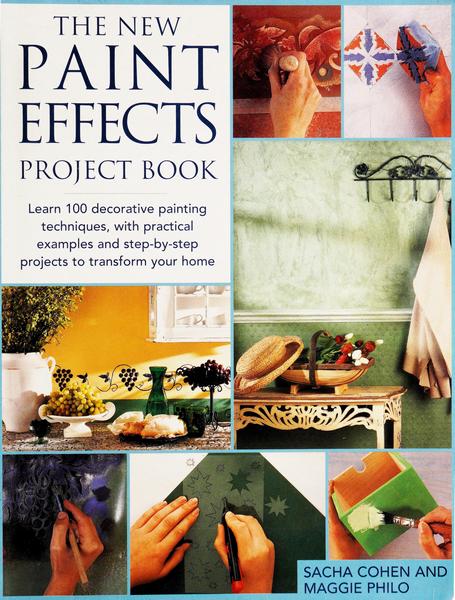 The New Paint Effects Project Book Learn 100 Decorative Painting Techniques With Practical Examples And Stepbystep Projects Sacha Cohen