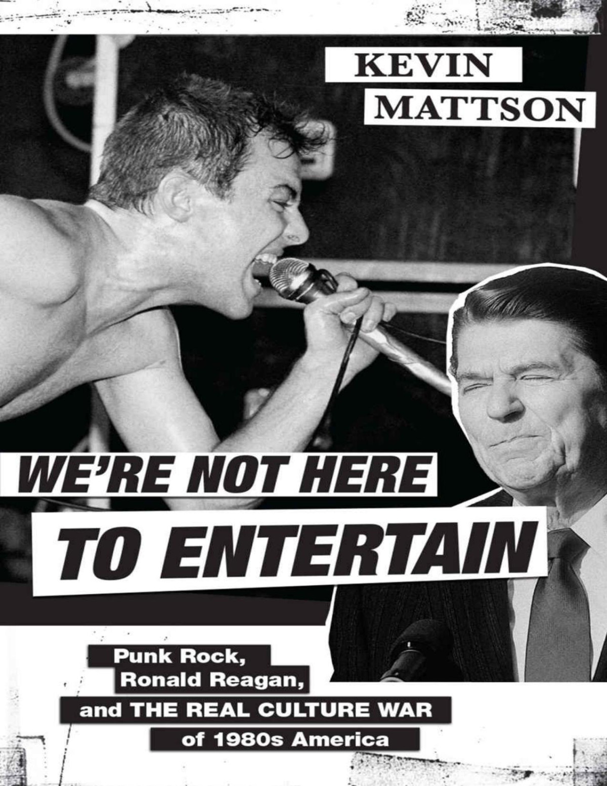 Were Not Here To Entertain Punk Rock Ronald Reagan And The Real Culture War Of 1980s America Kevin Mattson