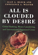 All Is Clouded By Desire Global Banking Money Laundering And International Organized Crime New Edition Block