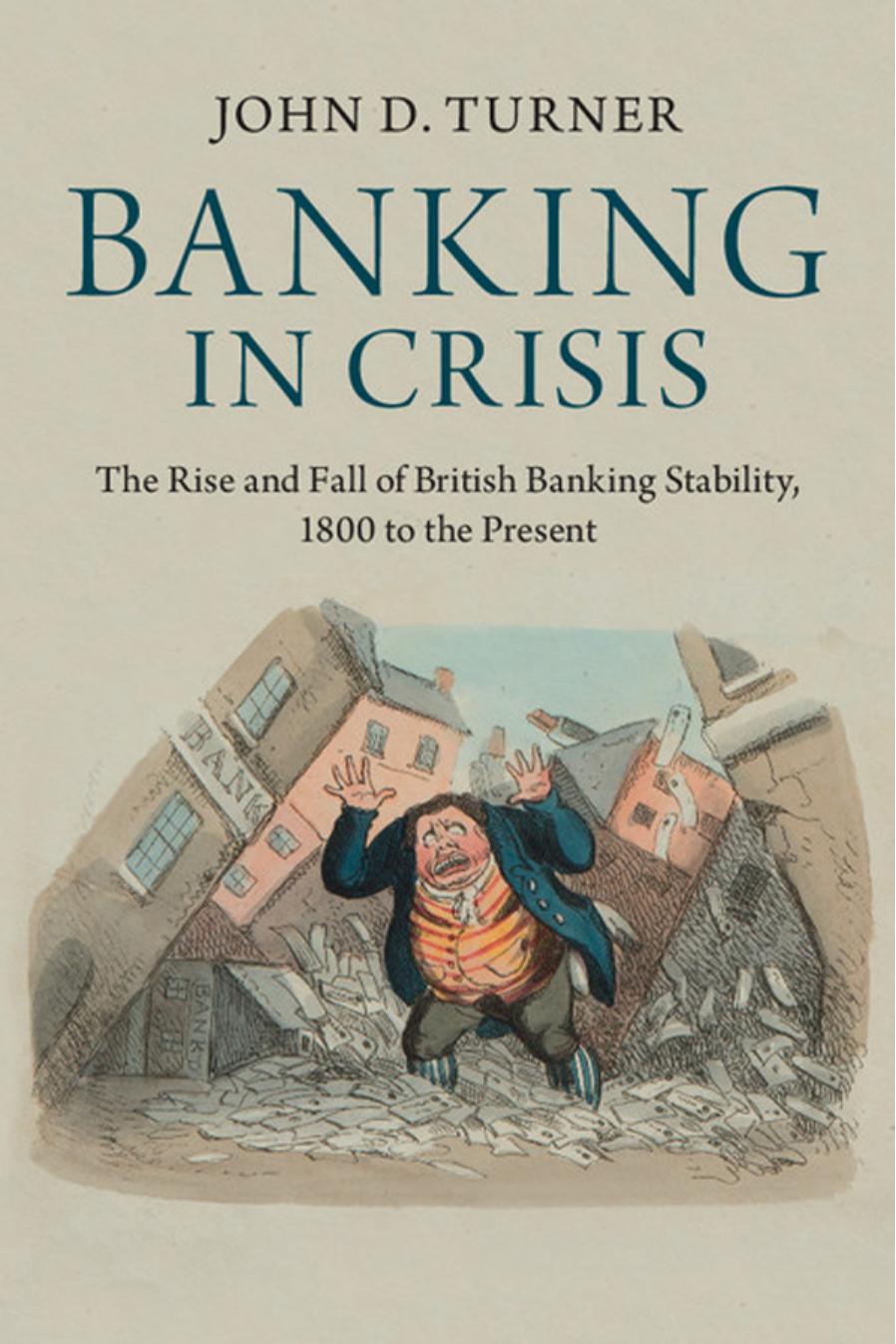 Banking In Crisis The Rise And Fall Of British Banking Stability 1800 To The Present Cambridge Studies In Economic History Second Series Turner