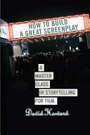 How To Build A Great Screenplay A Master Class In Storytelling For Film First Howard