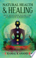 Natural Health And Healing Yoga Meditation Nature Cure Acupressure Homeopathy Kamal K Anand