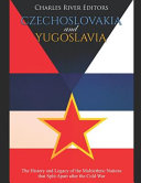 Czechoslovakia And Yugoslavia The History And Legacy Of The Multiethnic Nations That Split Apart After The Cold War Charles River Editors