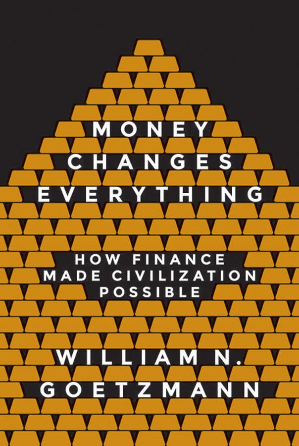Money Changes Everything How Finance Made Civilization Possible William N Goetzmann