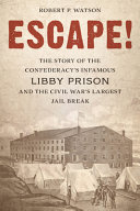Escape The Story Of The Confederacys Infamous Libby Prison And The Civil Wars Largest Jail Break Watson