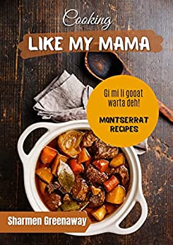 Cooking Like My Mama Montserrat Recipes Greenaway Sharmen