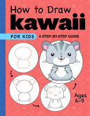 How To Draw Kawaii For Kids A Stepbystep Guide For Kids Ages 69 How To Draw For Kids 6 To 9 Rockridge Press