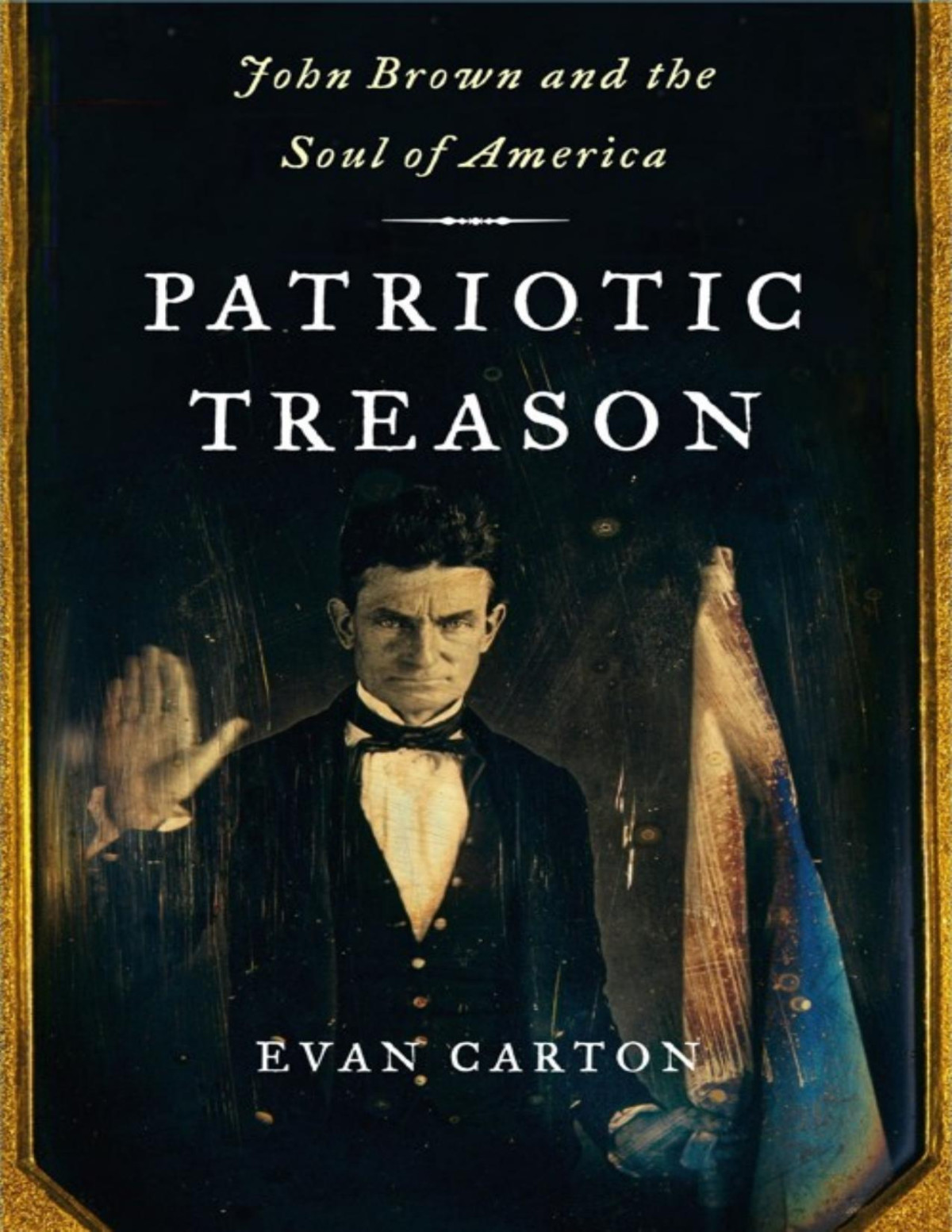 Patriotic Treason John Brown And The Soul Of America Evan Carton